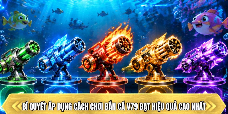 Bí quyết áp dụng cách chơi bắn cá V79 đạt hiệu quả cao nhất