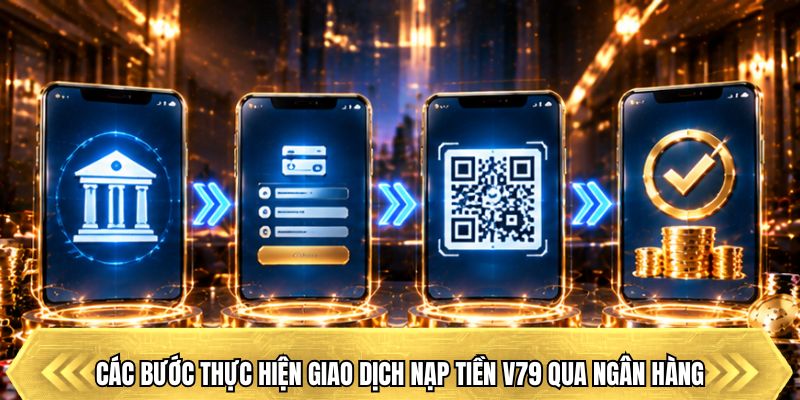 Các bước thực hiện giao dịch nạp tiền V79 qua ngân hàng
