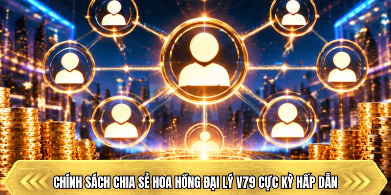 Chính sách chia sẻ hoa hồng đại lý V79 cực kỳ hấp dẫn