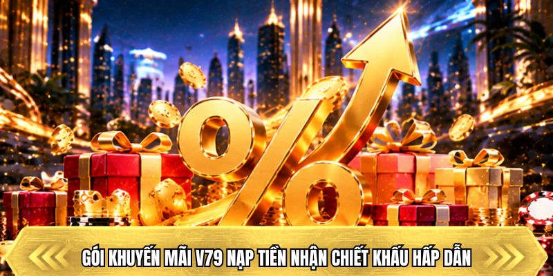 Gói khuyến mãi V79 nạp tiền nhận chiết khấu hấp dẫn