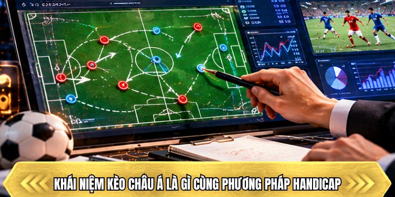 Khái niệm kèo châu Á là gì cùng phương pháp handicap